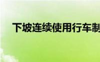 下坡连续使用行车制动器会有什么后果？