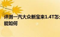评测一汽大众新宝来1.4T怎么样及一汽大众新宝来1.4T的性能如何