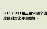 HTC（U11和三星S8哪个值得买 三星S8与HTC U11全面深度区别对比评测图解）