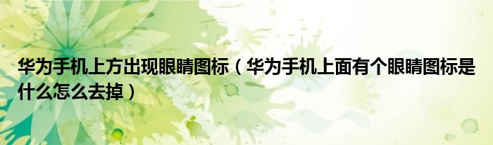 华为手机上方出现眼睛图标（华为手机上面有个眼睛图标是什么怎么去掉）