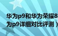华为p9和华为荣耀8哪个好（华为荣耀8和华为p9详细对比评测）
