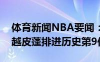 体育新闻NBA要闻：保罗季后赛总助攻数超越皮蓬排进历史第9位