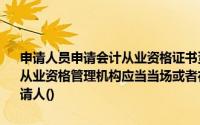 申请人员申请会计从业资格证书资料不齐全或者不符合规定形式的,会计从业资格管理机构应当当场或者在7日内将需要补正的全部内容告知申请人()