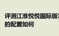 评测江淮悦悦国际版怎么样及江淮悦悦国际版的配置如何