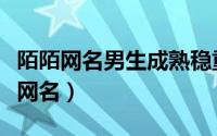 陌陌网名男生成熟稳重简短（潇洒走一回陌陌网名）