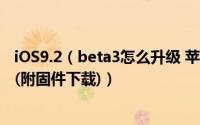 iOS9.2（beta3怎么升级 苹果iOS9.2 beta3升级/降级教程(附固件下载)）