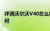 评测沃尔沃V40怎么样及沃尔沃V40的性能如何