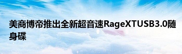 美商博帝推出全新超音速RageXTUSB3.0随身碟
