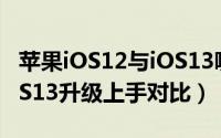 苹果iOS12与iOS13哪个好（苹果iOS12与iOS13升级上手对比）