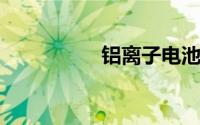 铝离子电池的最大希望