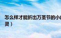 怎么样才能折出万圣节的小幽灵（万圣节教你折可爱的小幽灵）