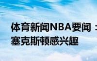 体育新闻NBA要闻：热火尼克斯和步行者对塞克斯顿感兴趣