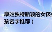 康姓独特新颖的女孩名字（康姓独特新颖的女孩名字推荐）