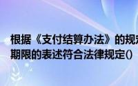 根据《支付结算办法》的规定以下关于商业汇票提示和承兑期限的表述符合法律规定()