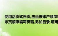 使用活页式账页,应当按账户顺序编号,并须定期装订成册装订前应当按账页顺序编写页码,另加目录,证明每个账户的名称和页码()