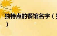 独特点的餐馆名字（独特点的餐馆名字有哪些）