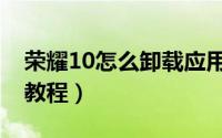 荣耀10怎么卸载应用（荣耀10卸载应用软件教程）