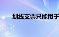 划线支票只能用于转账,不办理提现()