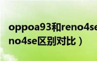 oppoa93和reno4se哪款好（oppoa93和reno4se区别对比）