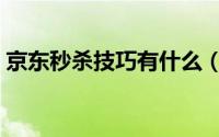 京东秒杀技巧有什么（京东秒杀器有什么用）