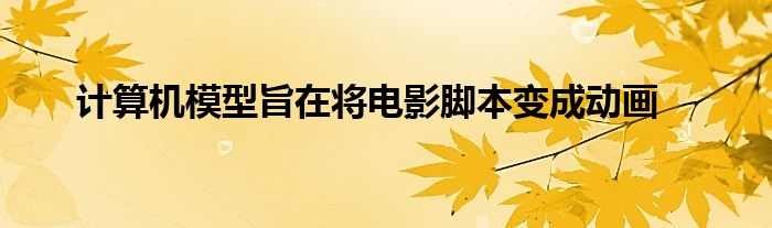计算机模型旨在将电影脚本变成动画