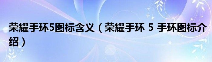 荣耀手环5图标含义（荣耀手环 5 手环图标介绍）