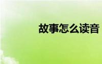 故事怎么读音（故事的读音）