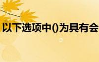 以下选项中()为具有会计从业资格的管理机构