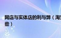 网店与实体店的利与弊（淘宝实体店转化成网店的好处有哪些）