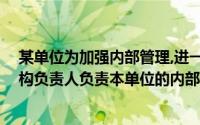 某单位为加强内部管理,进一步健全岗位责任制,规定会计机构负责人负责本单位的内部会计管理()