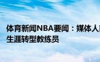 体育新闻NBA要闻：媒体人前辽宁球员柴长易正式结束球员生涯转型教练员