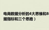 电商数据分析的4大思维和8个指标（电商数据分析的五大数据指标和三个思路）