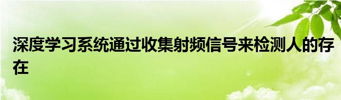 深度学习系统通过收集射频信号来检测人的存在