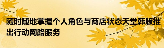 随时随地掌握个人角色与商店状态天堂韩版推出行动网路服务