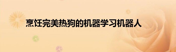 烹饪完美热狗的机器学习机器人