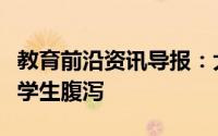 教育前沿资讯导报：大连普兰店通报部分中小学生腹泻