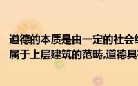 道德的本质是由一定的社会经济基础所决定的社会意识形态,属于上层建筑的范畴,道德具有阶级性()