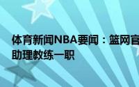 体育新闻NBA要闻：篮网官方大卫-范德普尔加入球队担任助理教练一职