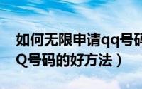 如何无限申请qq号码（20秒申请一个无保QQ号码的好方法）