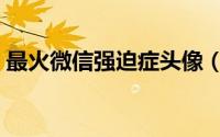 最火微信强迫症头像（逼死身边强迫症患者）