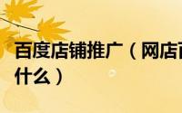 百度店铺推广（网店百度推广优化的方法都有什么）