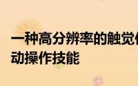 一种高分辨率的触觉传感器可增强机器人的手动操作技能