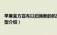 苹果官方宣布以旧换新的机型有哪些（苹果以旧换新支持机型介绍）