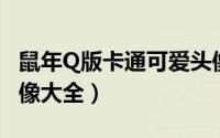 鼠年Q版卡通可爱头像（2020鼠年QQ微信头像大全）