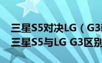 三星S5对决LG（G3韩系争霸你更钟爱选谁  三星S5与LG G3区别）