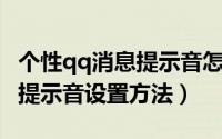 个性qq消息提示音怎么设置（QQ自己的个性提示音设置方法）