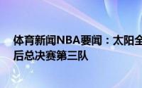 体育新闻NBA要闻：太阳全场投进20记三分勇士和骑士之后总决赛第三队