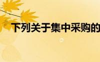 下列关于集中采购的缺点,正确的说法是()