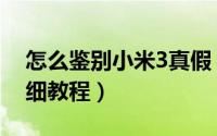 怎么鉴别小米3真假（小米3手机真假辨别详细教程）