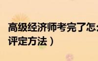 高级经济师考完了怎么评（高级经济师考完了评定方法）